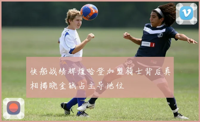 快船战绩辉煌哈登加盟骑士背后真相揭晓金钱占主导地位