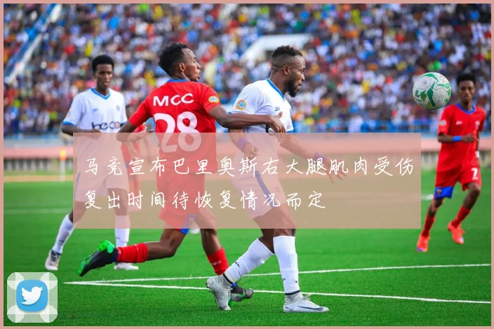 马竞宣布巴里奥斯右大腿肌肉受伤复出时间待恢复情况而定